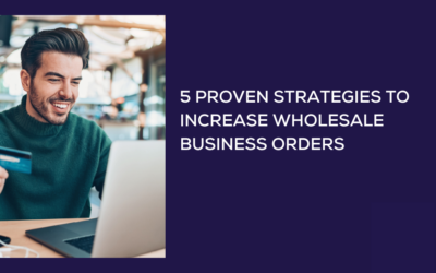 5 Proven Strategies Guaranteed to Increase Your Wholesale Business Orders